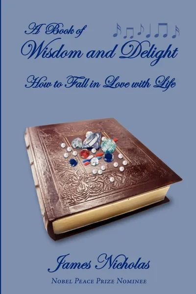 Обложка книги A Book of Wisdom and Delight. How to Fall in Love with Life, James Nicholas