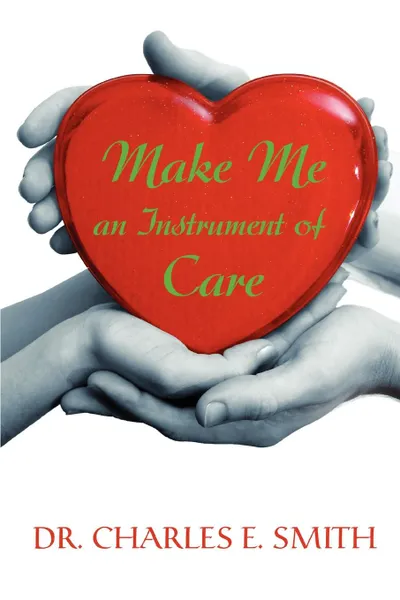 Обложка книги Make Me an Instrument of Care, Charles E. Smith