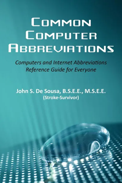 Обложка книги Common Computer Abbreviations. Computers and Internet Abbreviations Reference Guide for Everyone, B.S.E.E. M.S.E.E. John S. DeSousa