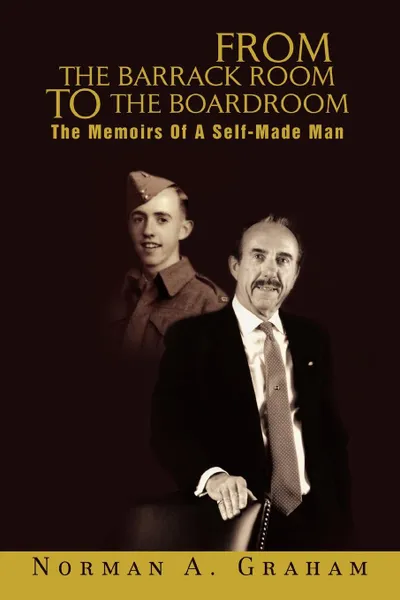 Обложка книги From the Barrack Room to the Boardroom. The Memoirs of a Self-Made Man, Norman A. Graham