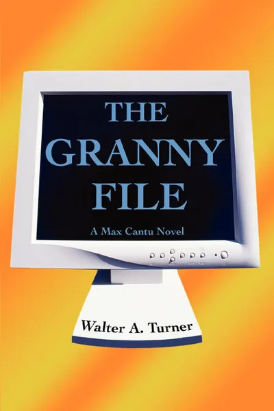 Обложка книги The Granny File. A Max Cantu Novel, Walter A. Turner