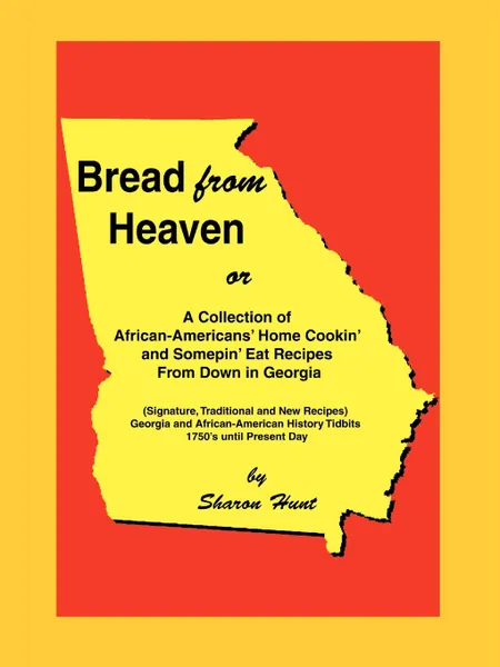 Обложка книги Bread From Heaven. Or A Collection of African-Americans. Home Cookin. and Somepin. Eat Recipes from Down in Georgia, Sharon Hunt