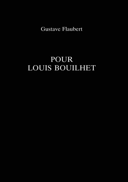 Обложка книги Pour Louis Bouilhet, Gustave Flaubert