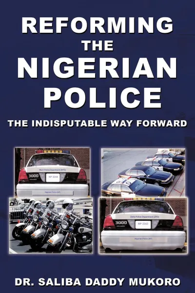 Обложка книги Reforming the Nigerian Police. The Indisputable Way Forward, Saliba Daddy Mukoro