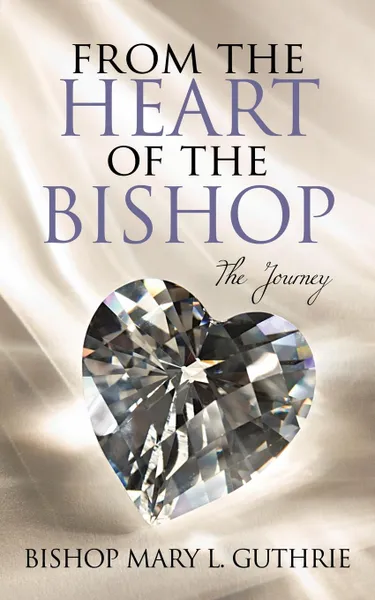 Обложка книги From the Heart of the Bishop. The Journey, Bishop Mary L. Guthrie