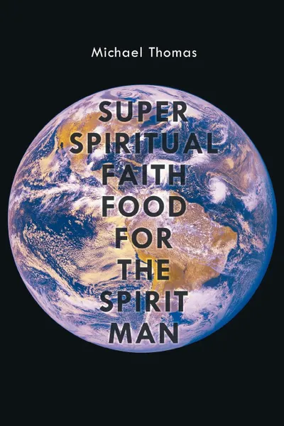 Обложка книги Super Spiritual Faith Food For The Spirit Man, Michael Thomas