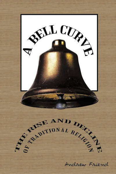 Обложка книги A Bell Curve. The Rise and Decline of Traditional Religion, Andrew Friend