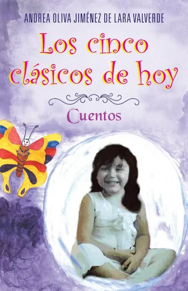 Обложка книги Los Cinco Clasicos de Hoy. Cuentos, Andrea Oliva Jimenez De Lara Valverde, Andrea Oliva Jimaenez Valverde