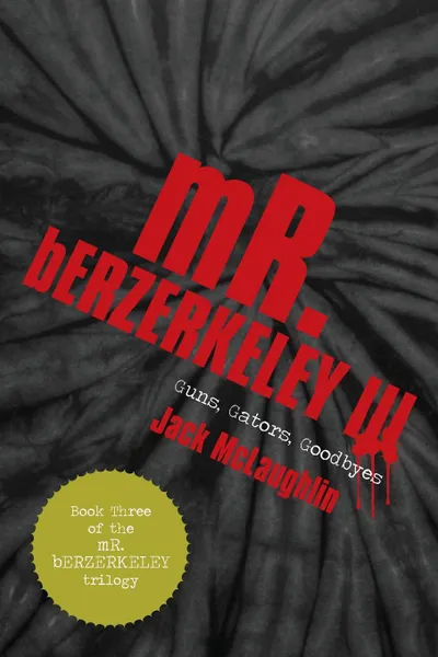 Обложка книги Mr. Berzerkeley III. Guns, Gators, Goodbyes, Jack McLaughlin