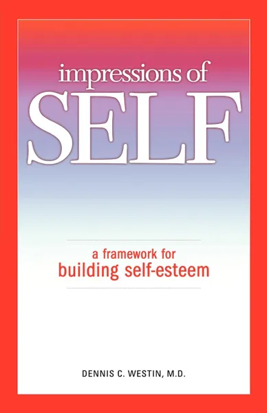 Обложка книги Impressions of Self. A Framework for Building Self-Esteem, Dennis C. Westin M. D.