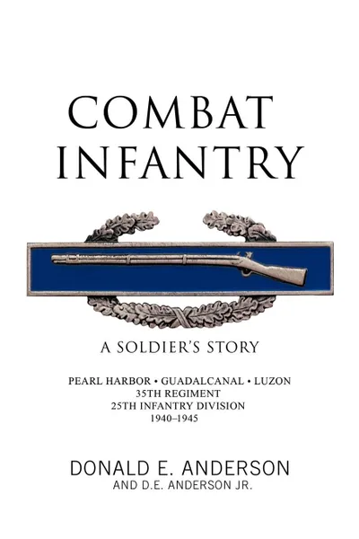 Обложка книги Combat Infantry. A Soldier.s Story, Donald E. Anderson, D. E. Anderson Jr