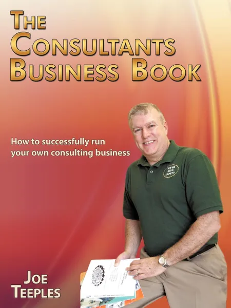 Обложка книги The Consultants Business Book. How to successfully run your own consulting business, Joe Teeples