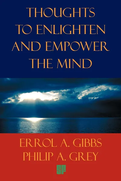 Обложка книги Thoughts to Enlighten and Empower the Mind. 2001 Questions and Philosophical Thoughts to Inspire, Enlighten, and Empower Our World to Limitless Heights, Errol A. Gibbs, Philip A. Grey