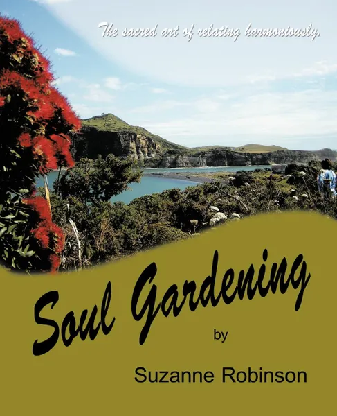 Обложка книги Soul Gardening. The Sacred Art of Relating Harmoniously., Robinson Suzanne Robinson, Suzanne Robinson