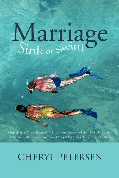Обложка книги Marriage. Sink or Swim: Chapters from Cheryl Petersen.s, 21st Century Science and Health with Key to the Scriptures (4th Editi, Cheryl Petersen