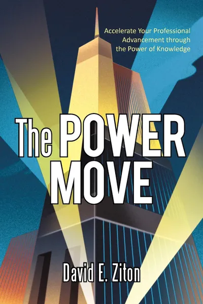 Обложка книги The Power Move. Accelerate Your Professional Advancement Through the Power of Knowledge, David E. Ziton