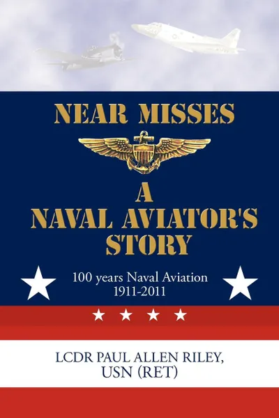 Обложка книги Near Misses. A Naval Aviator.s Story, Usn (Ret) Lcdr Paul Allen Riley