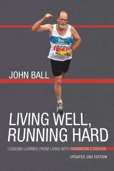 Обложка книги Living Well, Running Hard. Lessons Learned from Living with Parkinson.s Disease, John Ball