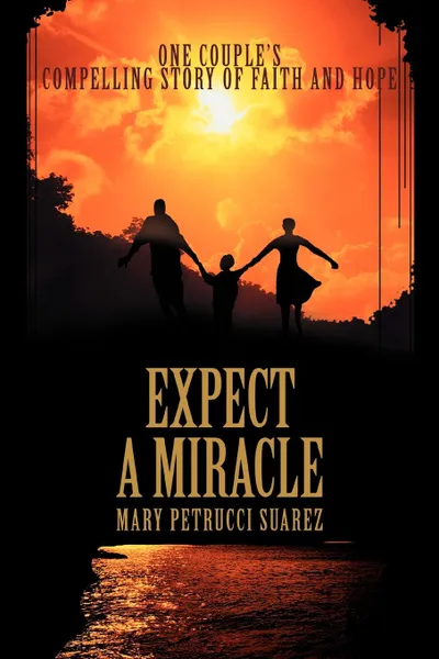 Обложка книги Expect A Miracle. One couple.s compelling story of faith and hope, Mary Petrucci Suarez