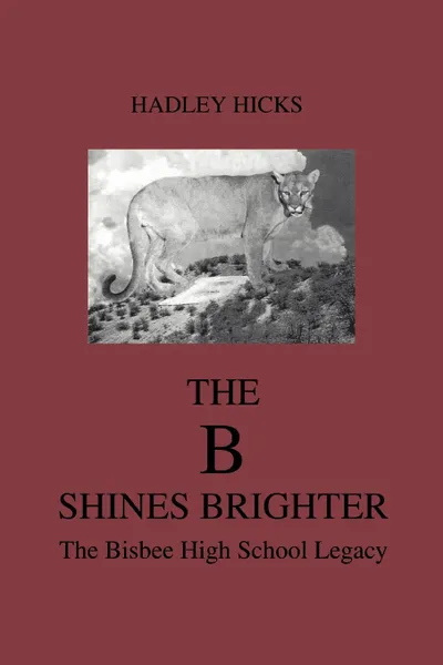 Обложка книги The B Shines Brighter. The Bisbee High School Legacy, Hadley Hicks