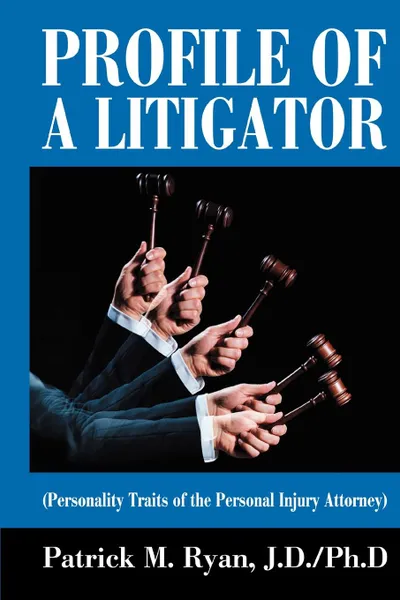 Обложка книги Profile of a Litigator. (Personality Traits of the Personal Injury Attorney), Patrick M Ryan