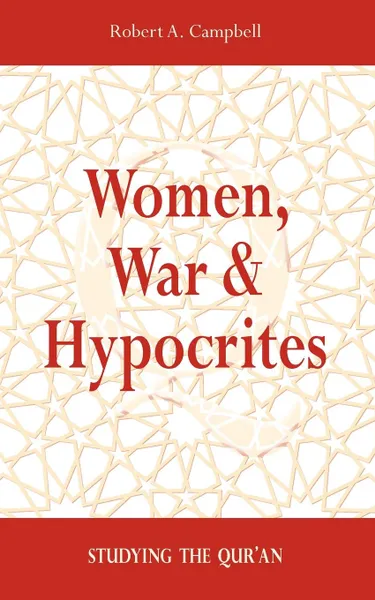 Обложка книги Women, War . Hypocrites. Studying the Qur.an, Robert A. Campbell