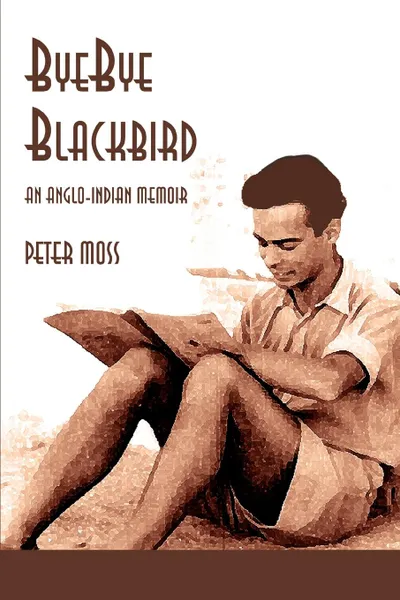 Обложка книги Bye-Bye Blackbird. An Anglo-Indian Memoir, Peter Moss