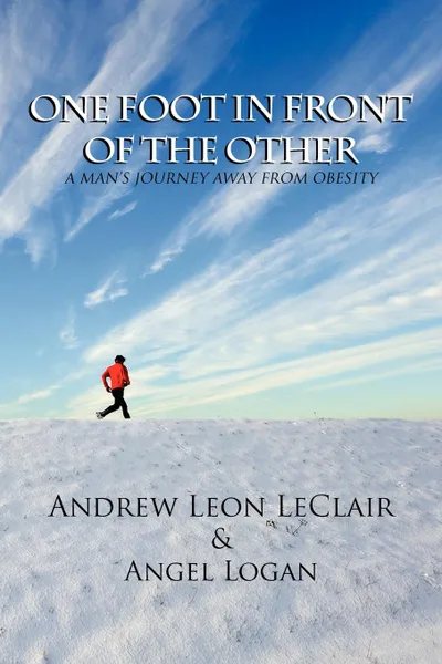 Обложка книги One Foot in Front of the Other, Leon Andrew Leon LeClair &. Angel Logan, Andrew Leon LeClair