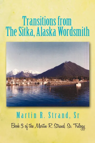 Обложка книги Transitions from the Sitka, Alaska Wordsmith. Book 3 of the Martin R. Strand, Sr. Trilogy, Martin R. Strand Sr.