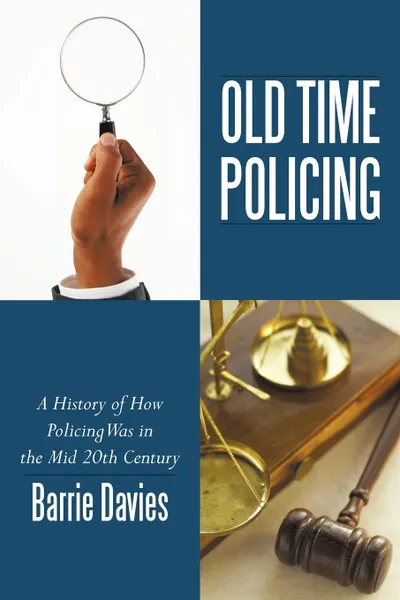 Обложка книги Old Time Policing. A History of How Policing Was in the Mid 20th Century, Barrie Davies