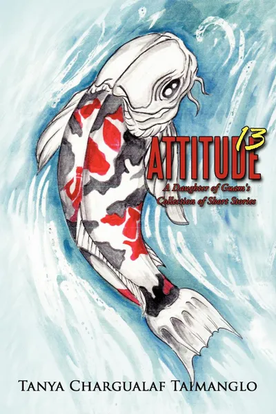 Обложка книги Attitude 13. A Daughter of Guam.s Collection of Short Stories, Tanya Chargualaf Taimanglo