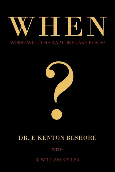 Обложка книги When.. When Will the Rapture Take Place., Dr. F Kenton Beshore, R William Keller