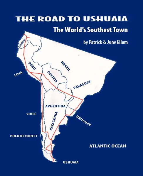 Обложка книги The Road to Ushuaia. The World.s Southest Town, Patrick & June Ellam