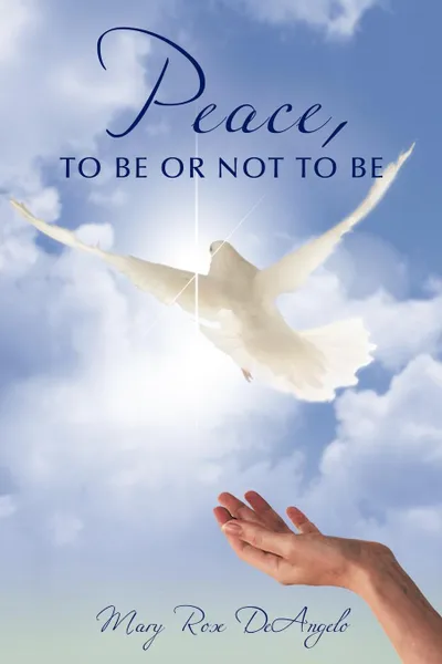 Обложка книги Peace, to Be or Not to Be, Mary Rose Deangelo