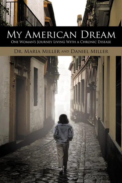 Обложка книги My American Dream. One Woman.s Journey Living with a Chronic Disease, Maria Miller, Daniel Miller