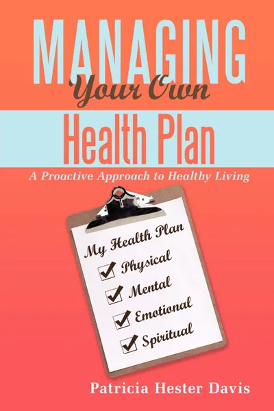 Обложка книги Managing Your Own Health Plan. A Proactive Approach to Healthy Living, Patricia Hester Davis