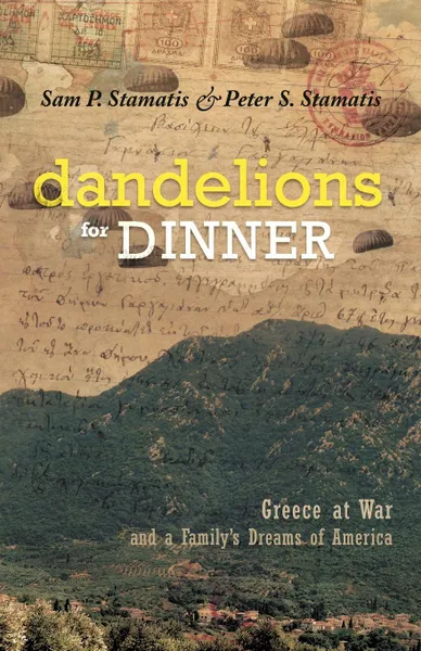 Обложка книги Dandelions for Dinner. Greece at War and a Family.s Dreams of America, Sam P. Stamatis, Peter S. Stamatis