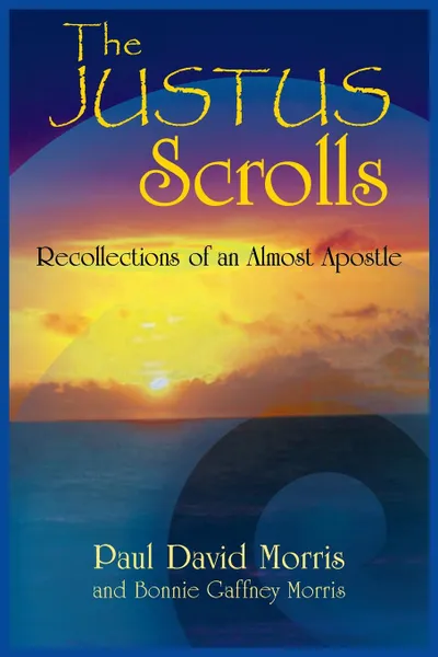 Обложка книги The Justus Scrolls. Recollections of an Almost Apostle, Paul David Morris