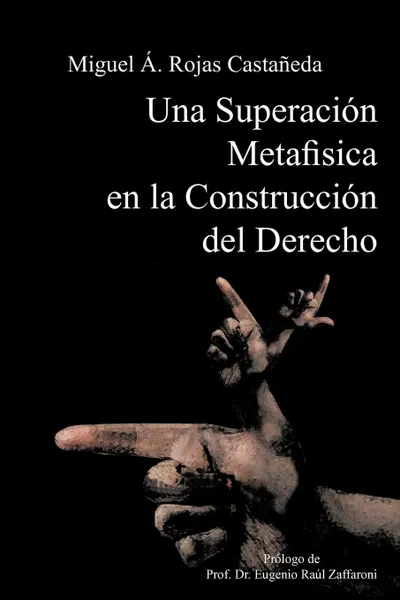 Обложка книги Una Superacion Metafisica En La Construccion del Derecho, Iguel Ngel Rojas Casta Eda, Iguel Angel Rojas Castaneda