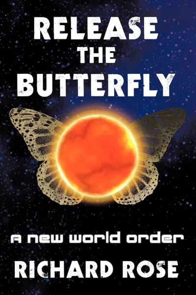 Обложка книги Release the Butterfly. Part One: A New World Order, Richard Rose