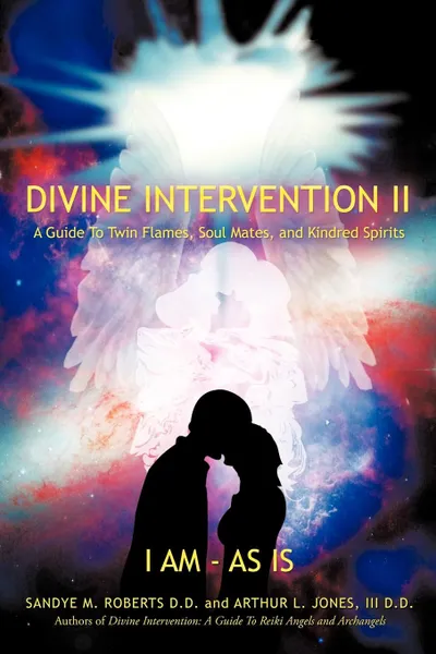 Обложка книги Divine Intervention II. A Guide To Twin Flames, Soul Mates, and Kindred Spirits, Sandye M. Roberts, III D.D. Arthur L. Jones