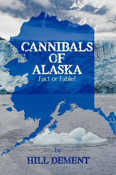 Обложка книги Cannibals of Alaska. Fact or Fable., Hill Dement