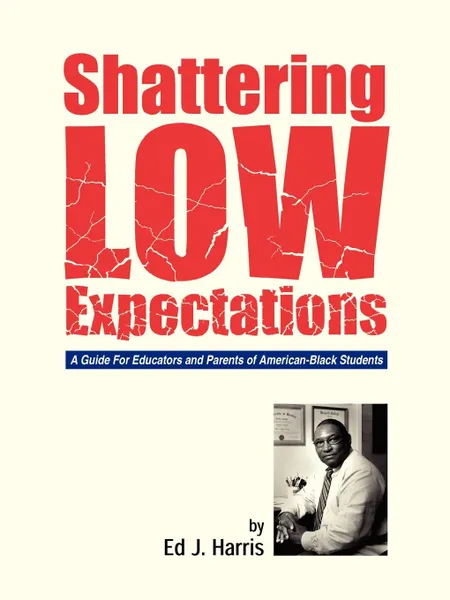 Обложка книги Shattering Low Expectations. A Guide For Educators and Parents of American-Black Students, Ed J. Harris