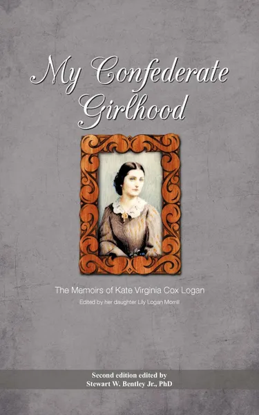 Обложка книги My Confederate Girlhood. The Memoirs of Kate Virginia Cox Logan, Stewart W. Jr. Bentley