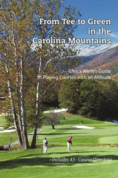 Обложка книги From Tee to Green in the Carolina Mountains. Chuck Werle.s Guide to Playing Courses with an Altitude, Chuck Werle