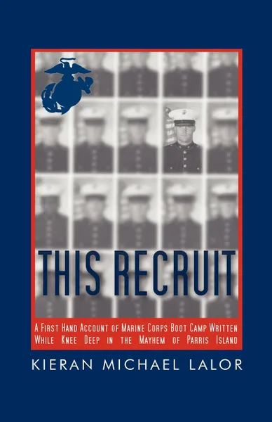 Обложка книги This Recruit. A Firsthand Account of Marine Corps Boot Camp, Written While Knee-Deep in the Mayhem of Parris Island, Kieran Michael Lalor