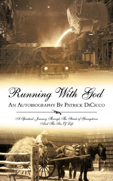 Обложка книги Running with God an Autobiography by Patrick Dicicco. A Spiritual Journey Through the Streets of Youngstown and the Sea of Life, Patrick R. Dicicco
