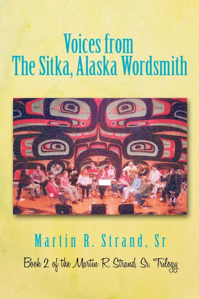 Обложка книги Voices from the Sitka, Alaska Wordsmith. Book 2 of the Martin R. Strand, Sr. Trilogy, Martin R. Strand