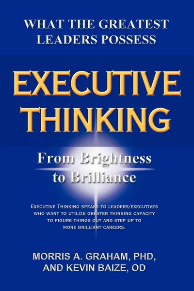 Обложка книги Executive Thinking. From Brightness to Brilliance, Morris A. Graham PhD, Kevin Baize OD