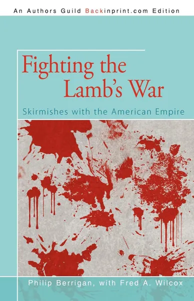 Обложка книги Fighting the Lamb.s War. Skirmishes with the American Empire, Philip Berrigan